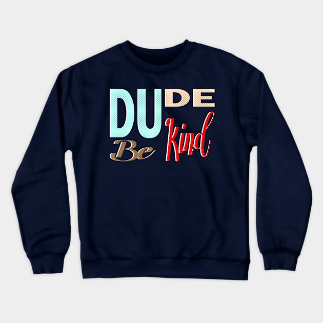 dude be kind be nice Crewneck Sweatshirt by bless2015